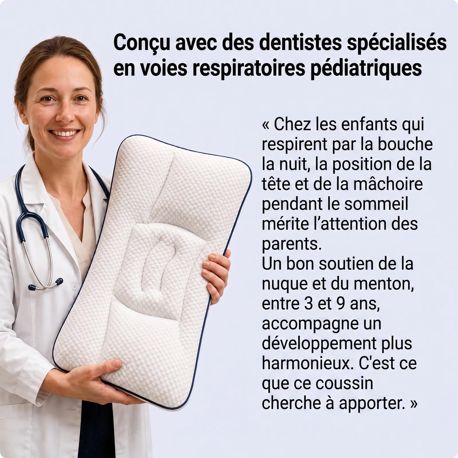 Concu avec des dentistes specialises en voies respiratoires pediatriques